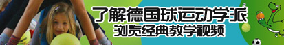 大吊操嫩逼了解德国球运动学派，浏览经典教学视频。